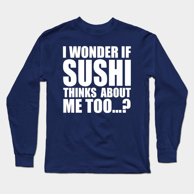 I wonder if SUSHI thinks about me too Long Sleeve T-Shirt by Stellart